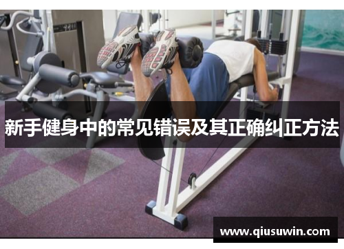 新手健身中的常见错误及其正确纠正方法